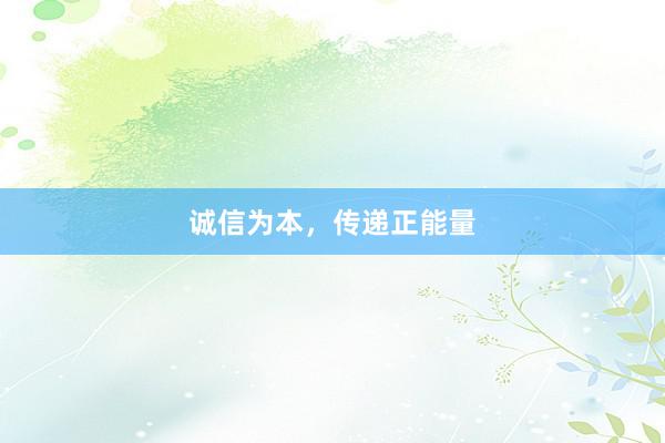 诚信为本，传递正能量